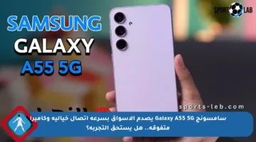 سامسونج Galaxy A55 5G يصدم الأسواق بسرعة اتصال خيالية وكاميرا متفوقة.. هل يستحق التجربة؟